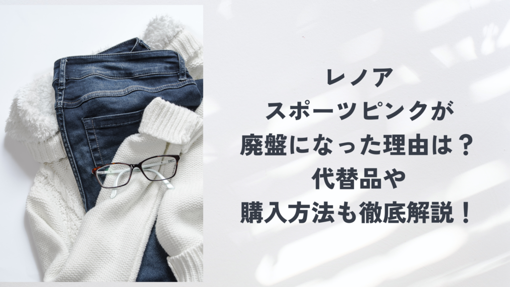 レノアスポーツピンクが廃盤になった理由は？代替品や購入方法も徹底解説！
